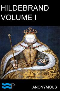 Hildebrand, or, The Days of Queen Elizabeth Volume I