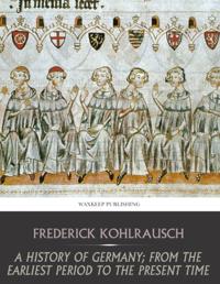 History of Germany; from the Earliest Period to the Present Time