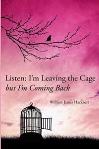Listen: I'm Leaving The Cage But I'm Coming Back