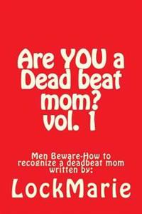 Are YOU a Dead beat mom ?: How to recognize a deadbeat mom