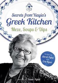 Secrets from Yiayia's Greek Kitchen: Meze, Soups and Dips