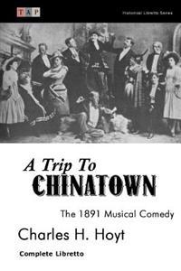 A Trip to Chinatown: The 1891 Musical Comedy: Complete Libretto