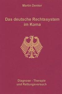 Das deutsche Rechtssystem im Koma: Diagnose, Therapie und Rettungsversuch