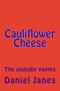 Cauliflower Cheese: The ungodly poems