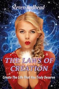 The Laws Of Creation: Create The Life That You Truly Deserve