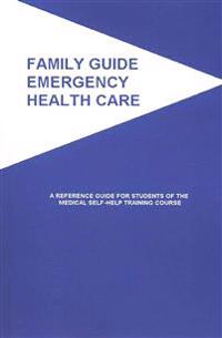 Family Guide Emergency Health Care: A Reference Guide for Students of the Medical Self-Help Training Course