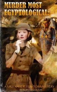 Murder Most Egyptological: A Mrs. Xavier Stayton Mystery
