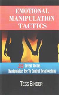 Emotional Manipulation Tactics: 35 Covert Tactics Manipulators Use To Control Relationships