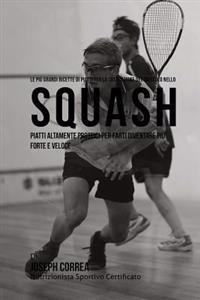 Le piu Grandi Ricette di Piatti per la Costruzione del Muscolo nello Squash: Piatti altamente Proteici per farti diventare piu Forte e Veloce
