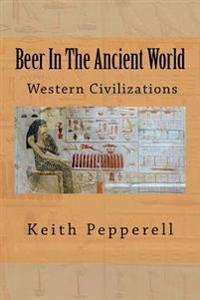 Beer in the Ancient World: Recipes from Ancient Civilizations