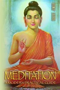 Meditation: The Most Practical, Complete and Modern Guide on Meditation: Learn how to Meditate the Easy Proven way in 24 Hours