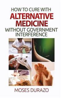 How to Cure with Alternative Medicine without Government Interference