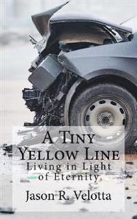 A Tiny Yellow Line: Living in Light of Eternity