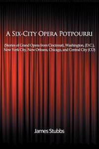 A Six-City Opera Potpourri: Stories of Grand Opera from Cincinnati, Washington (D.C.), New York City, New Orleans, Chicago, and Central City (CO)