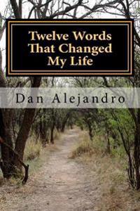 Twelve Words That Changed My Life: A Path To Serenity and Peace
