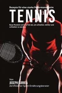 Rezepte fur eine starke Performance beim Tennis: Baue Muskeln auf und Fett ab, um schneller, starker und schlanker zu werden