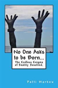 No One Asks to Be Born...