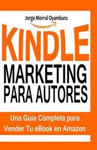 Kindle Marketing para Autores: Aprende a Posicionar y Vender tus Libros en Amazon Kindle