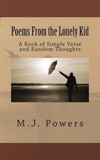 Poems From the Lonely Kid: A Book of Simple Verse and Random Thoughts
