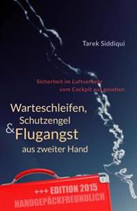 Warteschleifen, Schutzengel & Flugangst aus zweiter Hand - handgepäckfreundlich: Sicherheit im Luftverkehr vom Cockpit aus gesehen