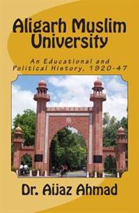 Aligarh Muslim University: An Educational and Political History, 1920-47