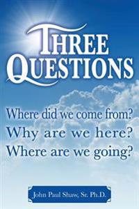 Three Questions: Where did we come from? Why are we here? Where are we going?