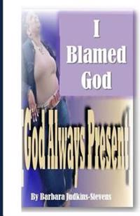 I blamed God: [God always present]
