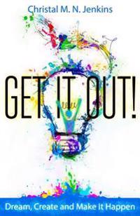 Get It Out!: Dream, Create and Make It Happen