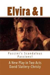 Elvira & I: Puccini's Scandalous Passions: A New Play in Two Acts