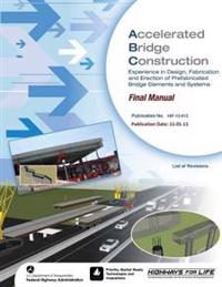 Accelerated Bridge Construction: Experience in Design, Fabrication and Erection of Prefabricated Bridge Elements and Systems