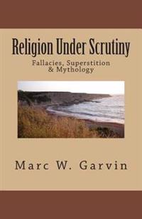 Religion Under Scrutiny: Fallacies, Superstition & Mythology