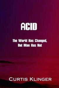 Acid: The World Has Changed, But Man Has Not