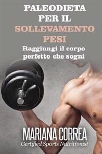 PALEODIETA Per il SOLLEVAMENTO PESI: Raggiungi il corpo perfetto che sogni