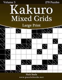 Kakuro Mixed Grids Large Print - 270 Logic Puzzles