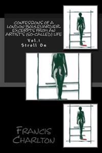 Confessions of a London Boulevardier. Excerpts from an Artist's (so-called) Life: Vol. 1 Stroll On