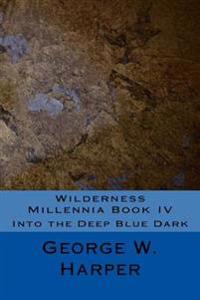 Wilderness Millennia Book IV: Into the Deep Blue Dark