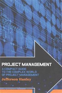 Project Management: A Compact Guide to the Complex World of Project Management