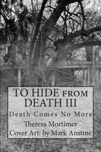 TO HIDE from DEATH III: Death comes no more