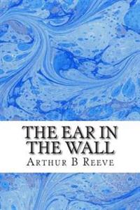 The Ear in The Wall: (Arthur B Reeve Classics Collection)