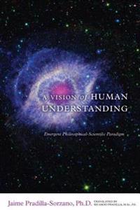A Vision of Human Understanding: Emergent Philosophical-Scientific Paradigm