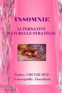 Insomnie - Alternative Naturelle Strategie. Ecrit Par Sheila Ber.: Insomnia - French Edition.