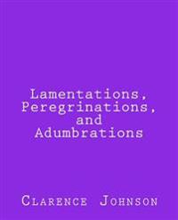Lamentations, Peregrinations, and Adumbrations