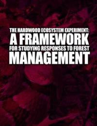 A Hardwood Ecosystem Experiment: A Framework for Studying Responses to Forest Management