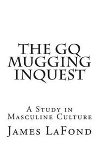 The GQ Mugging Inquest: A Study in Masculine Culture