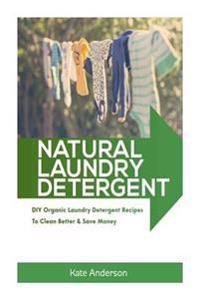 Natural Laundry Detergent: DIY Organic Laundry Detergent Recipes To Clean Better & Save Money