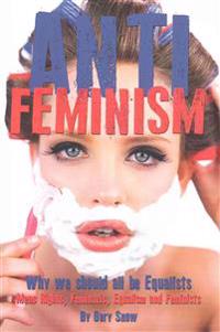 Anti-Feminism - Why we should all be Equalists: Mens Rights, Feminazis, Equalism and Feminists