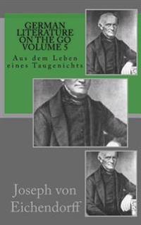 German literature on the go volume 5: Aus dem Leben eines Taugenichts