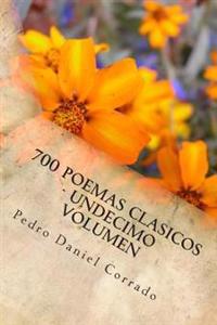700 Poemas Clasicos - Undecimo Volumen: Undecimo Volumen del Octavo Libro de la Serie 365 Selecciones.com