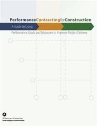 Performance Contracting for Construction: A Guide to Using Performance Goals and Measures to Improve Project Delivery