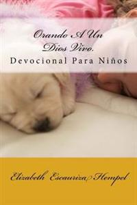 Orando A Un Dios Vivo.: Devocional Para Niños